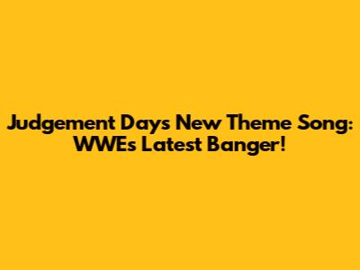 Judgement Day's New Theme Song: WWE's Latest Banger!