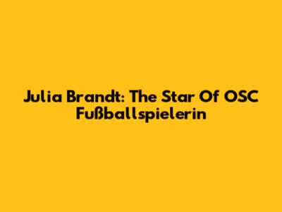 Julia Brandt: The Star Of OSC Fußballspielerin