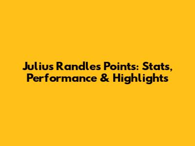 Julius Randle's Points: Stats, Performance & Highlights