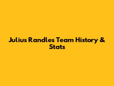 Julius Randle's Team History & Stats