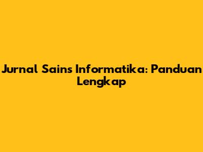Jurnal Sains Informatika: Panduan Lengkap