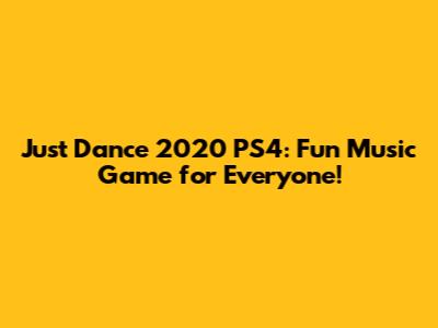 Just Dance 2020 PS4: Fun Music Game for Everyone!