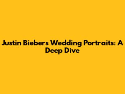 Justin Bieber's Wedding Portraits: A Deep Dive