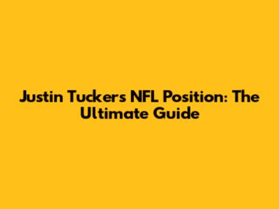 Justin Tucker's NFL Position: The Ultimate Guide