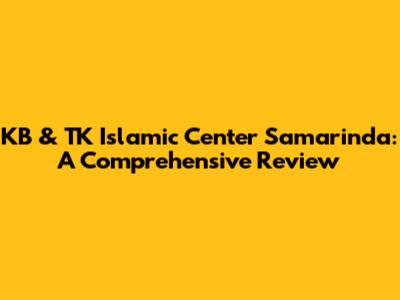 KB & TK Islamic Center Samarinda: A Comprehensive Review