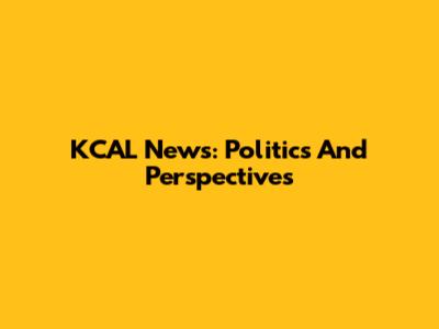 KCAL News: Politics And Perspectives
