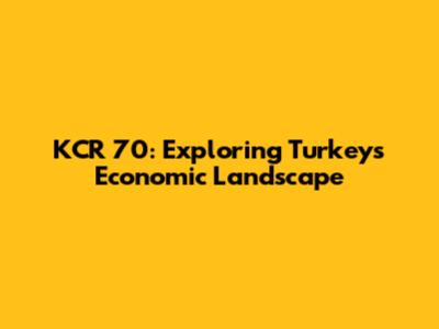KCR 70: Exploring Turkey's Economic Landscape
