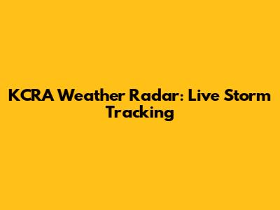 KCRA Weather Radar: Live Storm Tracking