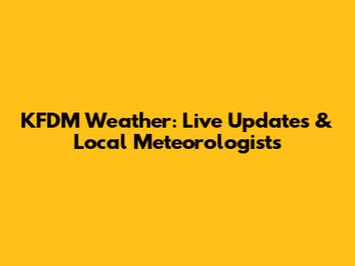 KFDM Weather: Live Updates & Local Meteorologists