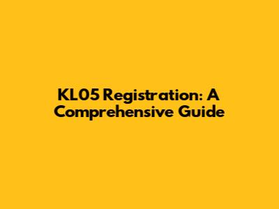 KL05 Registration: A Comprehensive Guide