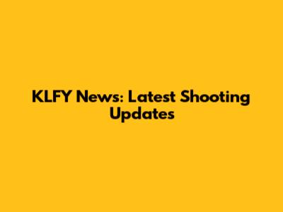 KLFY News: Latest Shooting Updates