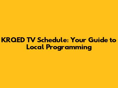 KRQED TV Schedule: Your Guide to Local Programming