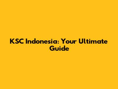 KSC Indonesia: Your Ultimate Guide