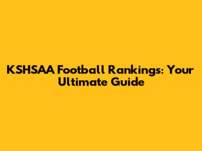KSHSAA Football Rankings: Your Ultimate Guide