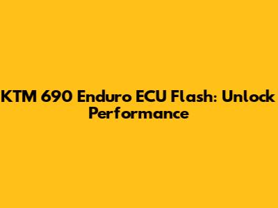 KTM 690 Enduro ECU Flash: Unlock Performance