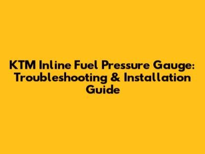 KTM Inline Fuel Pressure Gauge: Troubleshooting & Installation Guide