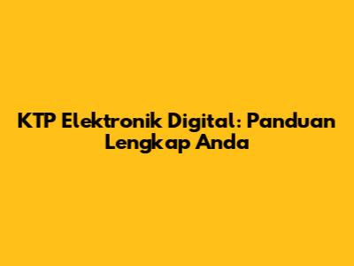 KTP Elektronik Digital: Panduan Lengkap Anda