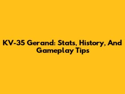 KV-35 Gerand: Stats, History, And Gameplay Tips