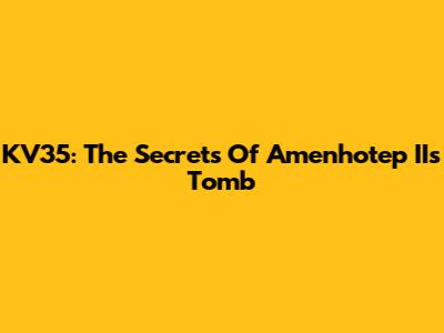 KV35: The Secrets Of Amenhotep II's Tomb