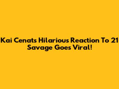 Kai Cenat's Hilarious Reaction To 21 Savage Goes Viral!