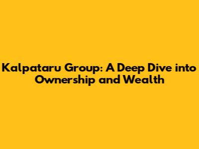 Kalpataru Group: A Deep Dive into Ownership and Wealth