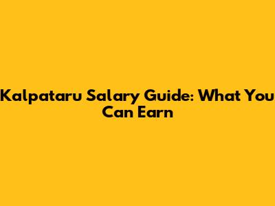 Kalpataru Salary Guide: What You Can Earn
