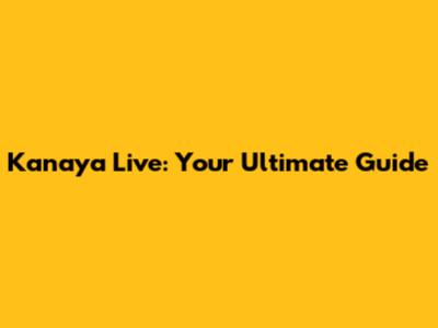 Kanaya Live: Your Ultimate Guide
