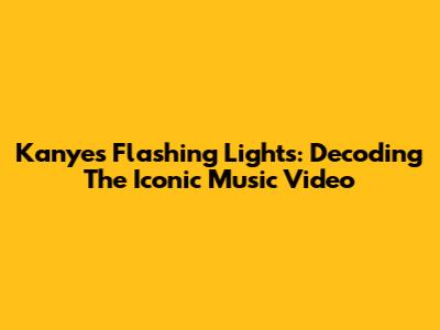 Kanye's Flashing Lights: Decoding The Iconic Music Video