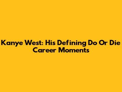 Kanye West: His Defining 'Do Or Die' Career Moments