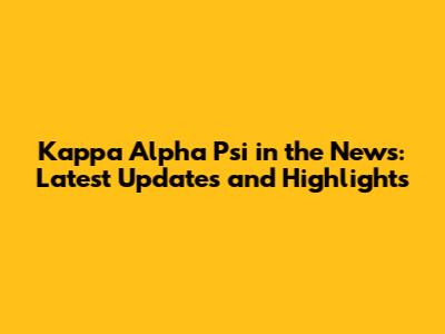 Kappa Alpha Psi in the News: Latest Updates and Highlights