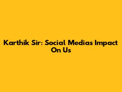 Karthik Sir: Social Media's Impact On Us