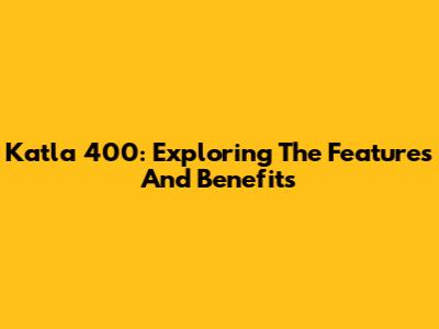 Katla 400: Exploring The Features And Benefits