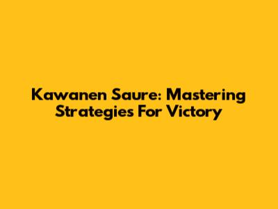 Kawanen Saure: Mastering Strategies For Victory