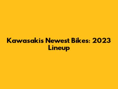 Kawasaki's Newest Bikes: 2023 Lineup
