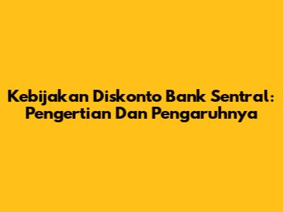 Kebijakan Diskonto Bank Sentral: Pengertian Dan Pengaruhnya