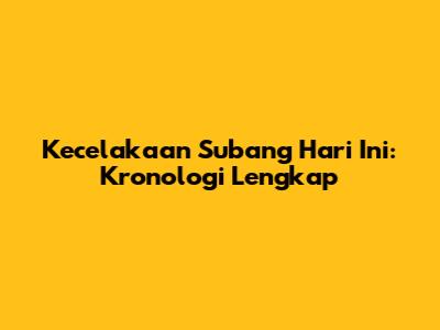 Kecelakaan Subang Hari Ini: Kronologi Lengkap