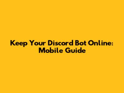 Keep Your Discord Bot Online: Mobile Guide