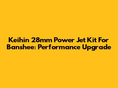 Keihin 28mm Power Jet Kit For Banshee: Performance Upgrade