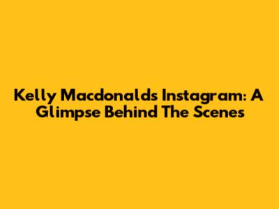 Kelly Macdonald's Instagram: A Glimpse Behind The Scenes