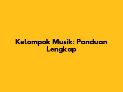 Kelompok Musik: Panduan Lengkap