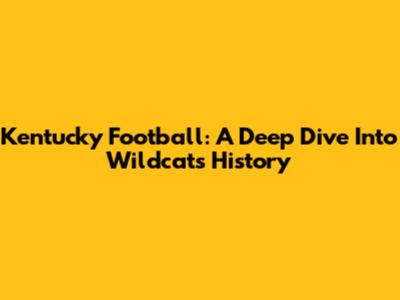 Kentucky Football: A Deep Dive Into Wildcats History