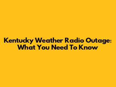 Kentucky Weather Radio Outage: What You Need To Know