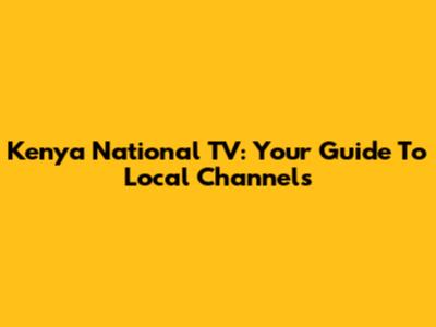 Kenya National TV: Your Guide To Local Channels