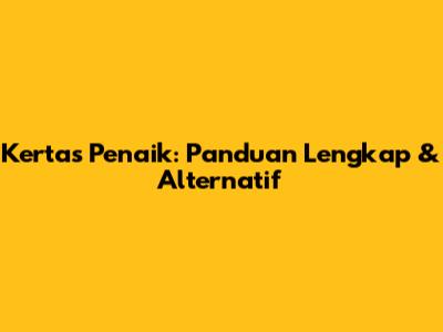 Kertas Penaik: Panduan Lengkap & Alternatif