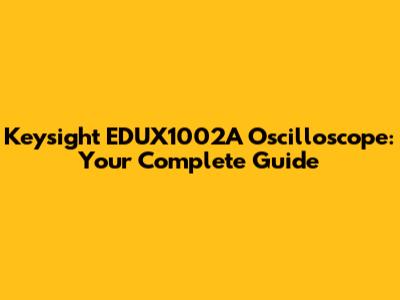 Keysight EDUX1002A Oscilloscope: Your Complete Guide