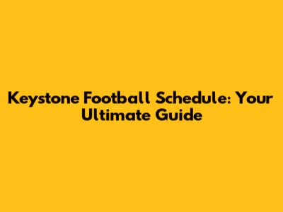 Keystone Football Schedule: Your Ultimate Guide