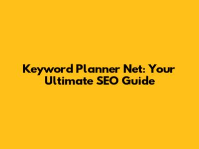 Keyword Planner Net: Your Ultimate SEO Guide