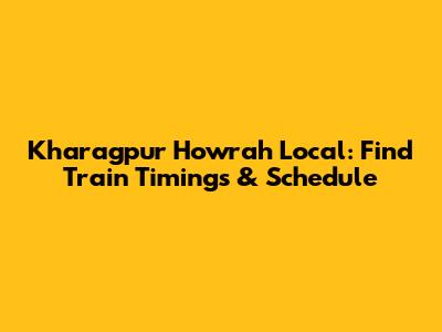 Kharagpur Howrah Local: Find Train Timings & Schedule