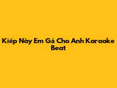Kiếp Này Em Gả Cho Anh Karaoke Beat