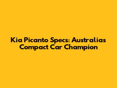 Kia Picanto Specs: Australia's Compact Car Champion